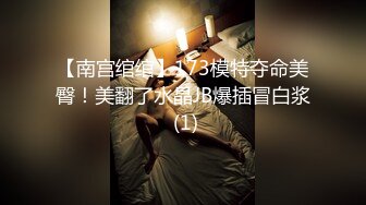 【南宫绾绾】173模特夺命美臀！美翻了水晶JB爆插冒白浆 (1)