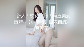 ✿新人！校花下海！简直美到爆炸~【小肉骚】揉穴自慰~爽死了