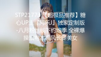 STP21773 【超极品推荐】糖心UP主『阿乐J』独家定制版-八月粉丝线下约炮季 全裸爆操旗袍古典风长腿美女