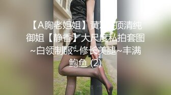 【A胸老姐姐】黄X超顶清纯御姐【静香】大尺度私拍套图~白领制服~修长美腿~丰满鲍鱼 (2)