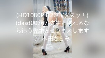 (HD1080P H264)(ダスッ！)(dasd00767)先生と别れるなら违う先生とセックスします。 本田さとみ