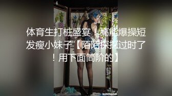 体育生打桩盛宴！高能爆操短发瘦小妹子【陌陌探探过时了！用下面简阶的】