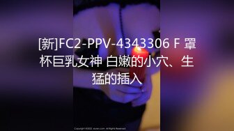 [新]FC2-PPV-4343306 F 罩杯巨乳女神 白嫩的小穴、生猛的插入