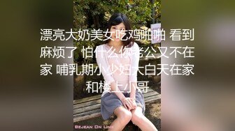 漂亮大奶美女吃鸡啪啪 看到麻烦了 怕什么你老公又不在家 哺乳期小少妇大白天在家和楼上小哥