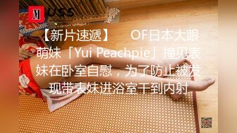 【新片速遞】  ✨OF日本大眼萌妹「Yui Peachpie」撞见表妹在卧室自慰，为了防止被发现带表妹进浴室干到内射