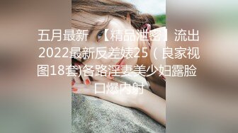 五月最新❤【精品泄密】流出2022最新反差婊25（良家视图18套)各路淫妻美少妇露脸 口爆内射