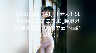 [383REIW-141] 【素人】SEX大好きムチエロJD_膣奥ガン突き&電マ攻めで喜び連続イキ狂い