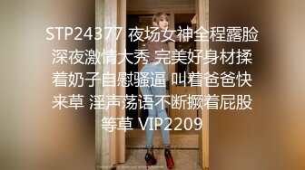 STP24377 夜场女神全程露脸深夜激情大秀 完美好身材揉着奶子自慰骚逼 叫着爸爸快来草 淫声荡语不断撅着屁股等草 VIP2209