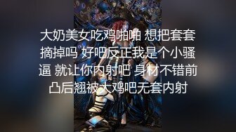 大奶美女吃鸡啪啪 想把套套摘掉吗 好吧反正我是个小骚逼 就让你内射吧 身材不错前凸后翘被大鸡吧无套内射