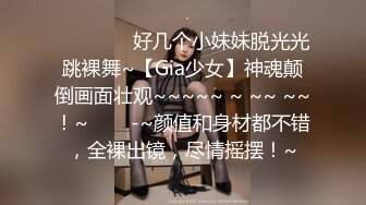 ❤️❤️ ✿好几个小妹妹脱光光跳裸舞~【Gia少女】神魂颠倒画面壮观~~~~~ ~ ~~ ~~！~❤️✿-~颜值和身材都不错，全裸出镜，尽情摇摆！~