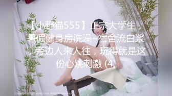 【小野猫555】正宗大学生，暑假健身房洗澡~宿舍流白浆，旁边人来人往，玩得就是这份心跳刺激 (4)