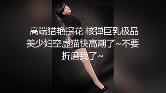 流出360酒店近视角偷拍老哥下午约炮好骚的良家少妇舔逼抠逼爽到翻白眼