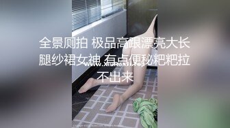 全景厕拍 极品高跟漂亮大长腿纱裙女神 有点便秘粑粑拉不出来