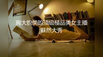 胸大貌美的頂級極品美女主播蘇然大秀