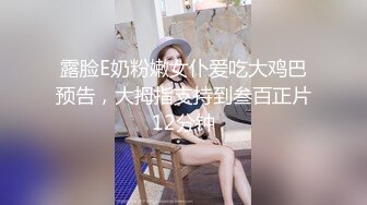 露脸E奶粉嫩女仆爱吃大鸡巴预告，大拇指支持到叁百正片12分钟