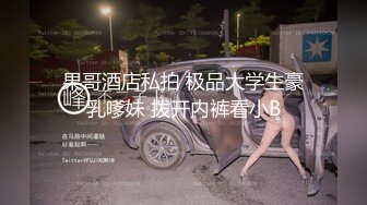 果哥酒店私拍 极品大学生豪乳嗲妹 拨开内裤看小B