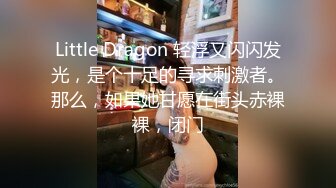 Little Dragon 轻浮又闪闪发光，是个十足的寻求刺激者。那么，如果她甘愿在街头赤裸裸，闭门