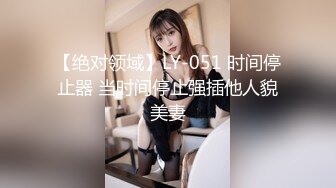 【绝对领域】LY-051 时间停止器 当时间停止强插他人貌美妻