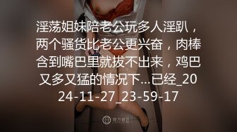 淫荡姐妹陪老公玩多人淫趴，两个骚货比老公更兴奋，肉棒含到嘴巴里就拔不出来，鸡巴又多又猛的情况下…已经_2024-11-27_23-59-17