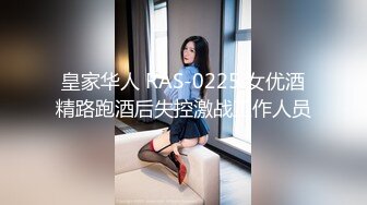 皇家华人 RAS-0225 女优酒精路跑酒后失控激战工作人员