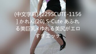 (中文字幕) [229SCUTE-1156] かれん(20) S-Cute あふれる美巨乳×ゆれる美尻がエロすぎエッチ