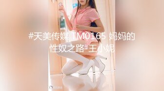 #天美传媒 TM0165 妈妈的性奴之路-王小妮