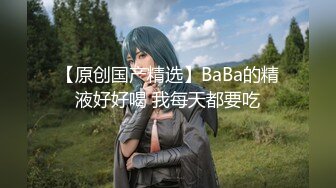 【原创国产精选】BaBa的精液好好喝 我每天都要吃