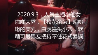 2020.9.3，人气主播小仙女啪啪大秀，【校花朵朵】超粉嫩的美乳，白虎馒头小穴，软萌可爱男友把持不住花式暴操