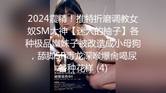 2024震精！推特折磨调教女奴SM大神【迷人的柚子】各种极品嫩妹子被改造成小母狗，舔脚SP毒龙深喉爆肏喝尿各种花样 (4)