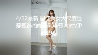 4/12最新 网红美女大尺度性爱甄选啪啪美乳丰臀内射VIP1196