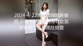 2024-4-22酒店情趣圆床偷拍 小哥下班和模特身材女友开房穿上性感黑丝做爱