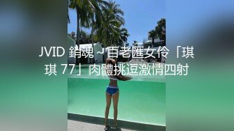 JVID 銷魂～百老匯女伶「琪琪 77」肉體挑逗激情四射