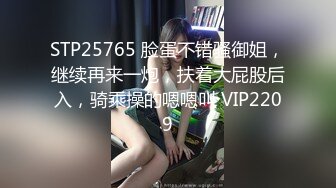 STP25765 脸蛋不错骚御姐，继续再来一炮，扶着大屁股后入，骑乘操的嗯嗯叫 VIP2209