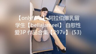 【onlyfans】 阿拉伯爆乳留学生【bellajameel】 自慰性爱3P 作品合集【297v】 (53)