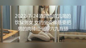 2022-7-24酒店偷拍饥渴的饮食男女,女的坐姿像是要把男的肉棒给坐断六九互舔