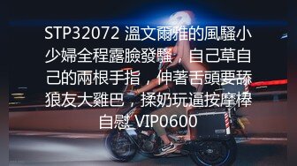 STP32072 溫文爾雅的風騷小少婦全程露臉發騷，自己草自己的兩根手指，伸著舌頭要舔狼友大雞巴，揉奶玩逼按摩棒自慰 VIP0600