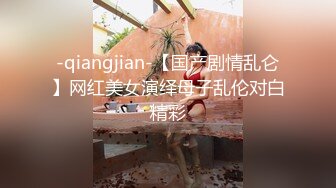 -qiangjian-【国产剧情乱仑】网红美女演绎母子乱伦对白精彩