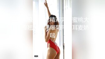 撸点极高绝对精彩完美蜜桃大肥臀翘起假屌爆菊带着耳麦娇喘